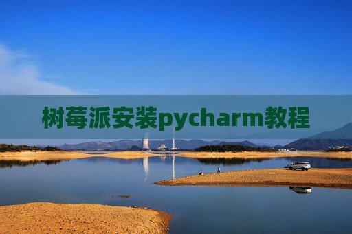 树莓派安装pycharm教程